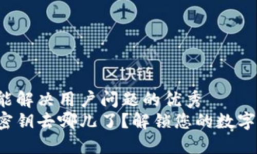 思考一个能解决用户问题的优秀
小狐钱包密钥去哪儿了？解锁您的数字资产安全！