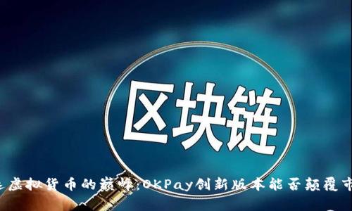 重返虚拟货币的巅峰：OKPay创新版本能否颠覆市场？
