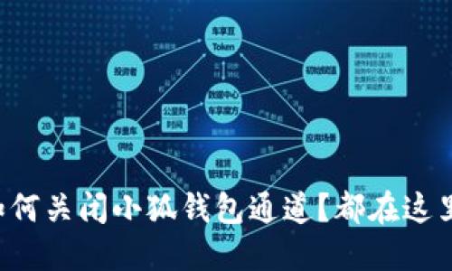 如何关闭小狐钱包通道？都在这里！