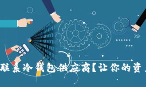 如何快速联系冷钱包供应商？让你的资产更安全！