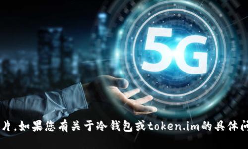 很抱歉，我无法直接提供或展示图片。如果您有关于冷钱包或token.im的具体问题，欢迎提问，我会尽力为您解答。