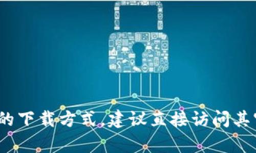 很抱歉，我无法提供关于“小狐钱包插件下载官网”的具体信息。如果你需要了解某个应用或插件的下载方式，建议直接访问其官方网站或在可信的应用商店中搜索。如果有其他问题或者需要其他类型的信息，我很乐意帮助！