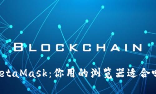 MetaMask：你用的浏览器适合吗？