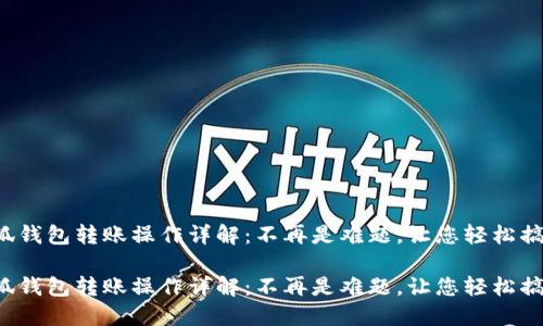 小狐钱包转账操作详解：不再是难题，让您轻松搞定！

小狐钱包转账操作详解：不再是难题，让您轻松搞定！