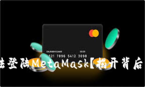 BSC无法登陆MetaMask？揭开背后的秘密！