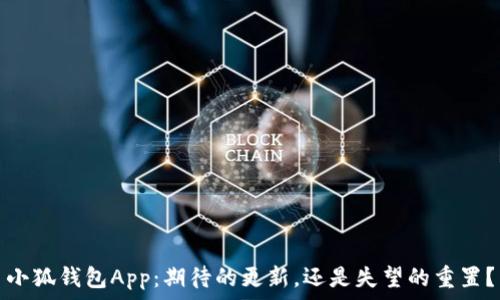  инфекции
小狐钱包App：期待的更新，还是失望的重置？