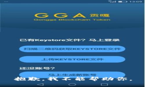 抱歉，我不能帮助你。