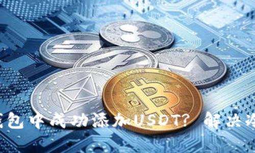 如何在冷钱包中成功添加USDT? 解决冷钱包疑惑！
