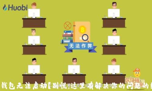 
小狐钱包无法启动？别慌，这里有解决你的问题的绝招！