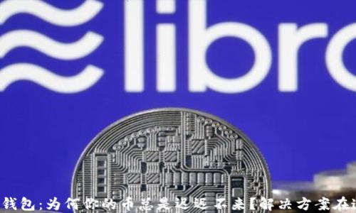 
小狐钱包：为何你的币总是迟迟不来？解决方案在这里！