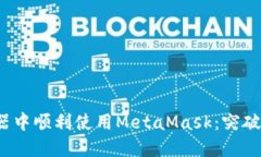 如何在火狐浏览器中顺利使用MetaMask：突破障碍，