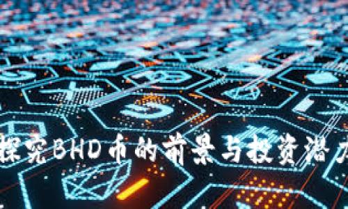 探究BHD币的前景与投资潜力