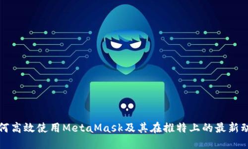 如何高效使用MetaMask及其在推特上的最新动态