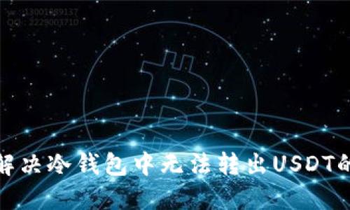如何解决冷钱包中无法转出USDT的困境