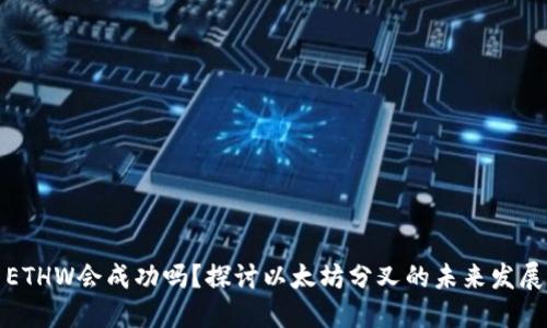 ETHW会成功吗？探讨以太坊分叉的未来发展