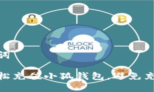 和关键词

如何轻松充值小狐钱包，避免充值烦恼