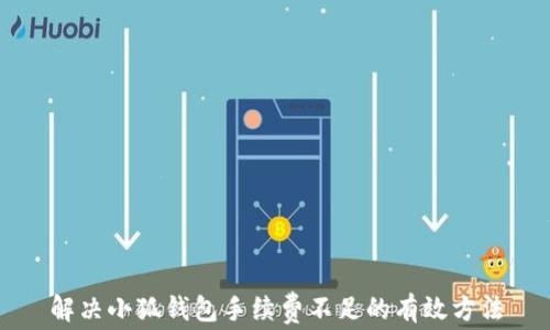 
解决小狐钱包手续费不足的有效方法