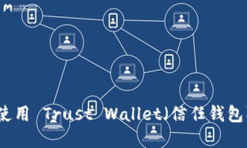 如何选择和使用 Trust Wallet（信任钱包）的最佳实践