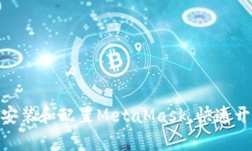 : 一步步教你安装和配置MetaMask，快速开启区块链之旅