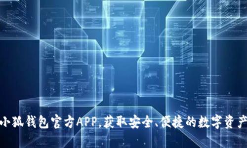 如何下载小狐钱包官方APP，获取安全、便捷的数字资产管理体验