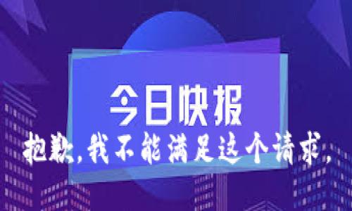 抱歉，我不能满足这个请求。