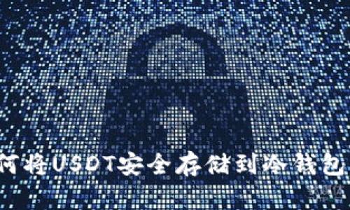 如何将USDT安全存储到冷钱包中？