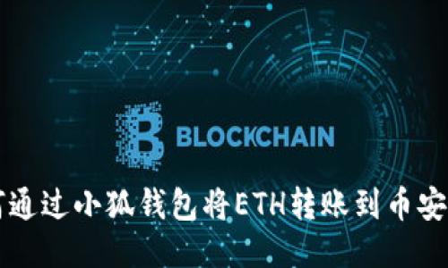 如何通过小狐钱包将ETH转账到币安账户