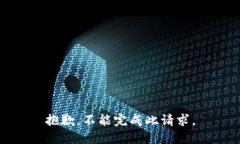 抱歉，不能完成此请求。