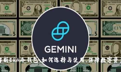 全面解析ERH冷钱包：如何选择与使用，保障数字资产安全