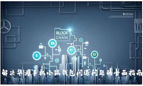 解决华为手机小狐钱包闪退问题的全面指南