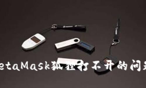 如何解决MetaMask狐狸打不开的问题：完整指南