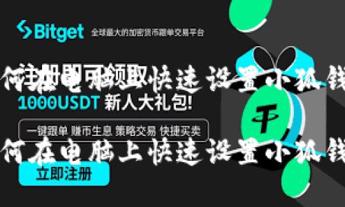 如何在电脑上快速设置小狐钱包

如何在电脑上快速设置小狐钱包