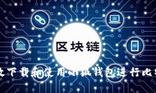 如何高效下载和使用小狐钱包进行比特币交易