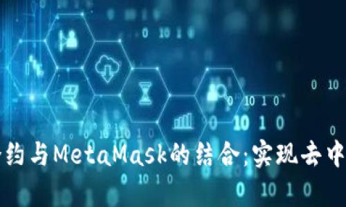 深入解析智能合约与MetaMask的结合：实现去中心化应用的未来