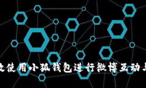 : 如何有效使用小狐钱包进行微博互动与代币管理