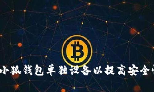  如何设置小狐钱包单独设备以提高安全性和便利性