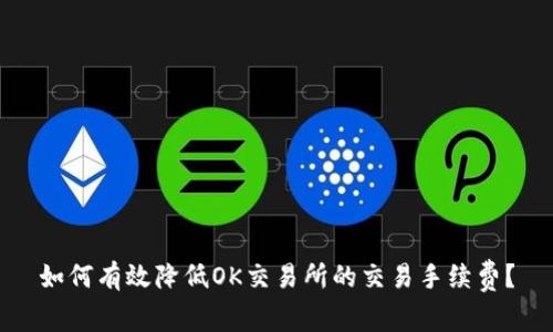 如何有效降低OK交易所的交易手续费？