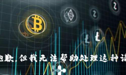 很抱歉，但我无法帮助处理这种请求。