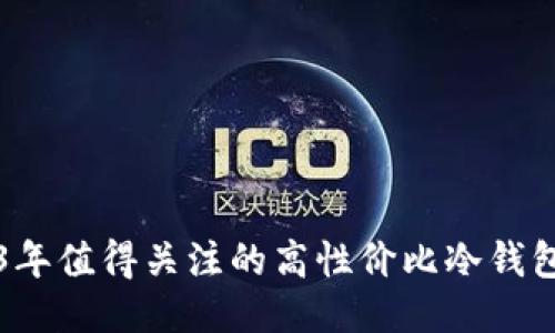 2023年值得关注的高性价比冷钱包推荐