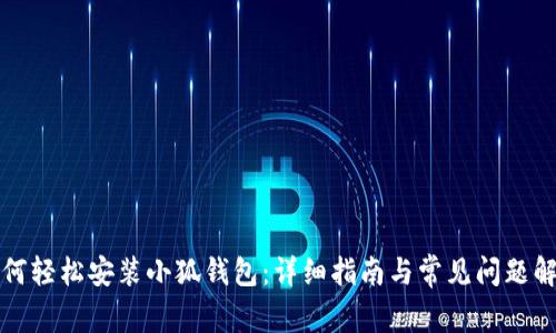 如何轻松安装小狐钱包：详细指南与常见问题解答