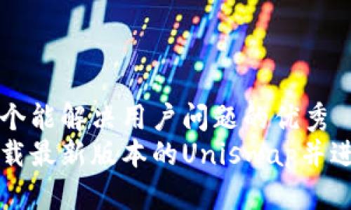 思考一个能解决用户问题的优秀
如何下载最新版本的Uniswap并进行使用