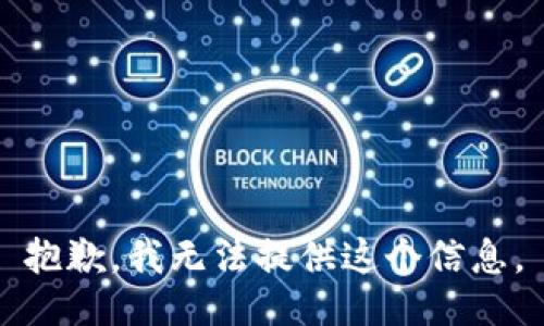 抱歉，我无法提供这个信息。