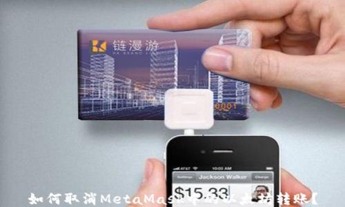 
如何取消MetaMask中的以太坊转账？