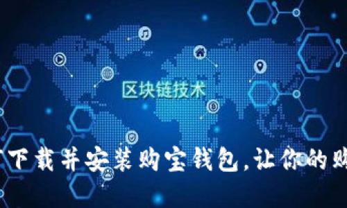 完美指南：如何下载并安装购宝钱包，让你的购物体验更流畅