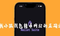 寻找小狐钱包转币网站的正确方式