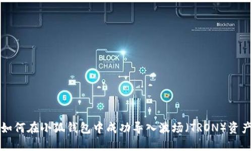 如何在小狐钱包中成功导入波场（TRON）资产