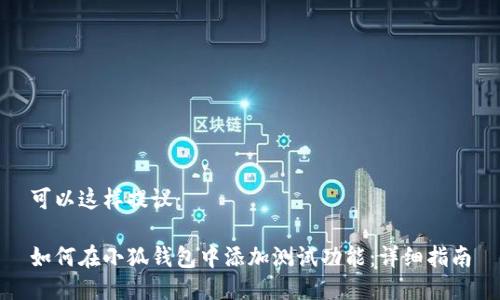 可以这样提议：

如何在小狐钱包中添加测试功能：详细指南