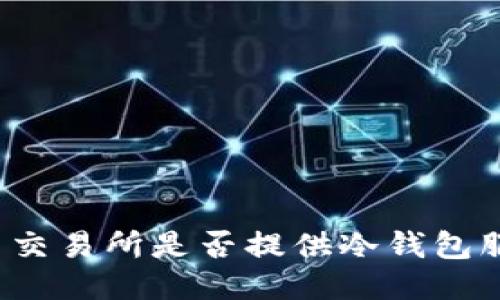 欧易交易所是否提供冷钱包服务？