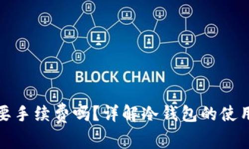 冷钱包提币需要手续费吗？详解冷钱包的使用和手续费问题