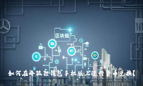 如何在小狐狸钱包手机版上进行货币兑换？